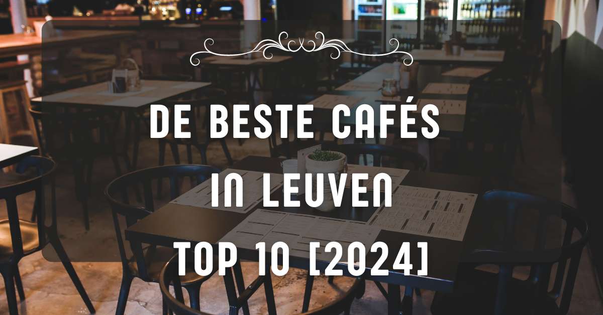 De beste cafés in Leuven - TOP 10 [2024]