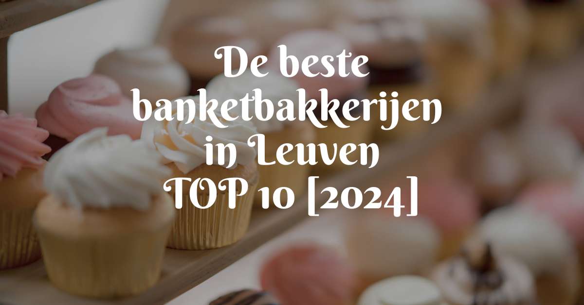 De beste banketbakkerijen in Leuven - TOP 10 [2024]