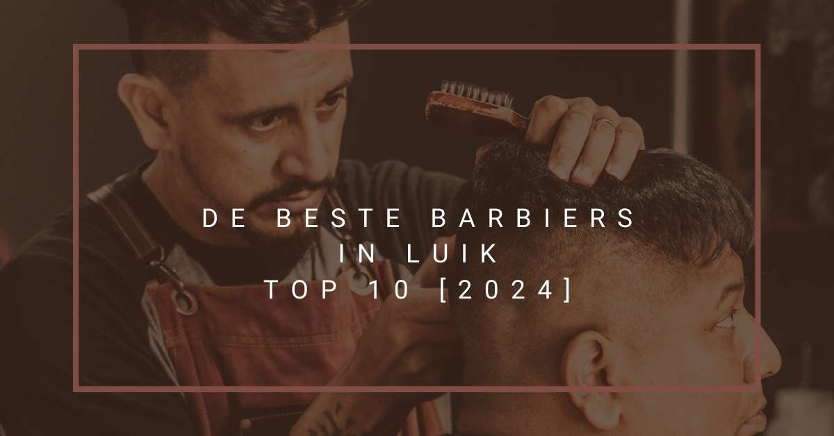 De beste barbiers in Luik - TOP 10 [2024]