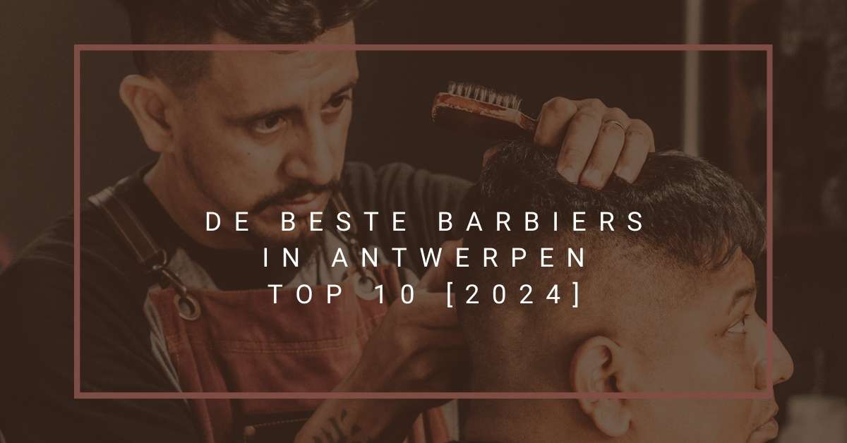 De beste barbiers in Antwerpen - TOP 10 [2024]