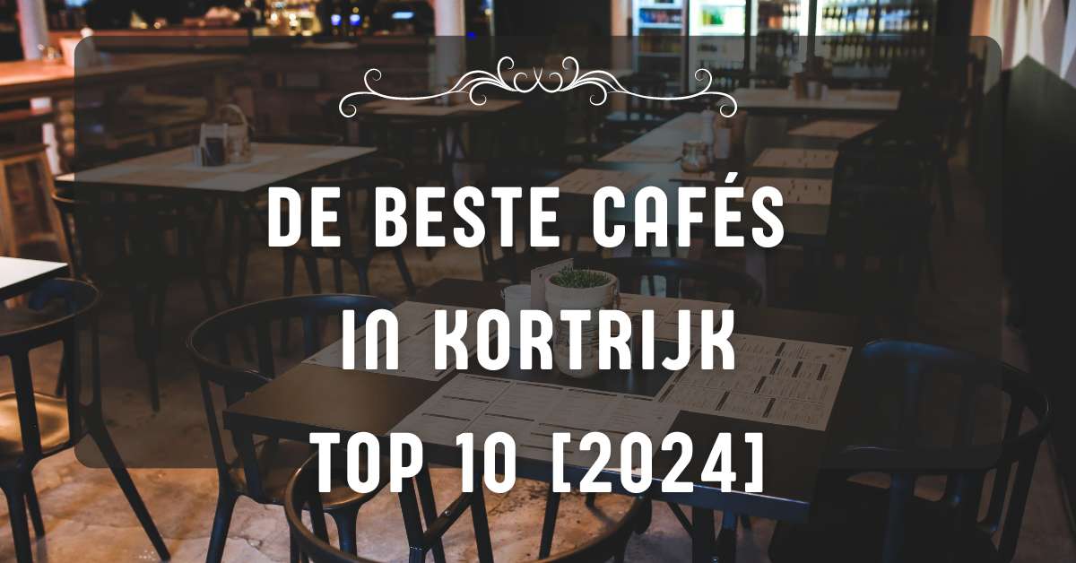 De beste cafés in Kortrijk - TOP 10 [2024]