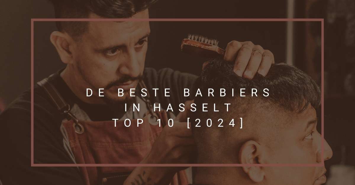 De beste barbiers in Hasselt - TOP 10 [2024]